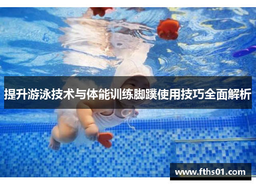 提升游泳技术与体能训练脚蹼使用技巧全面解析